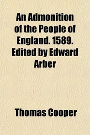 An Admonition of the People of England. 1589. Edited by Edward Arber