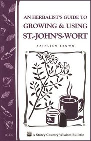 An Herbalist's Guide to Growing & Using St.-John's-Wort: Storey Country Wisdom Bulletin A-230