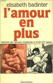L'amour en plus: Histoire de l'amour maternel, XVIIe-XXe siecle (French Edition)