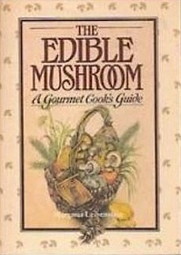 The Edible Mushroom: A Gourmet Cook's Guide