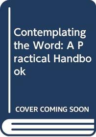 Contemplating The Word: A Practical Handbook