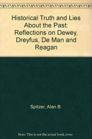 Historical Truth and Lies About the Past: Reflections on Dewey, Dreyfus, De Man, and Reagan