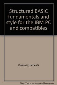 Structured BASIC fundamentals and style for the IBM PC and compatibles