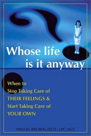 Whose Life Is It Anyway: When to Stop Taking Care of Their Feelings and Start Taking Care of Your Own