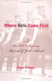 Where Girls Come First: The Rise, Fall, and Surprising Revival of Girls' Schools
