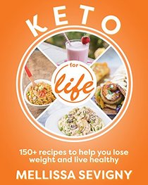 Keto for Life: Look Better, Feel Better, and Watch the Weight Fall off with 160+ Delicious High-Fat Recipes