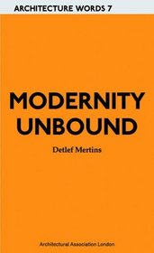 Modernity Unbound: Other Histories of Architectural Modernity (Architecture Words)