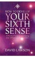 How to Develop Your Sixth Sense: A Practical Guide to Developing Your Own Extraordinary Powers