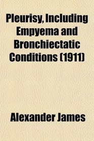 Pleurisy, Including Empyema and Bronchiectatic Conditions (1911)