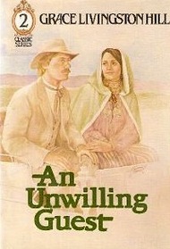An Unwilling Guest: Number Two (Hill, Grace Livingston, Classic Series, 2.)