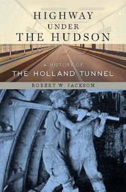 Highway under the Hudson: A History of the Holland Tunnel