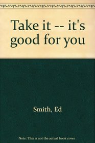 Take it -- it's good for you