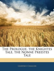 The Prologue, the Knightes Tale, the Nonne Preestes Tale