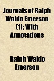 Journals of Ralph Waldo Emerson (1); With Annotations