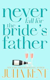 Never Fall for the Bride's Father (Whatever It Takes)