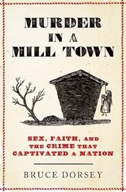 Murder in a Mill Town: Sex, Faith, and the Crime That Captivated a Nation
