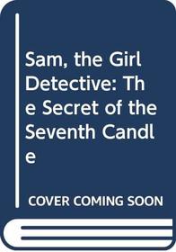 The Secret of the Seventh Candle (Sam, the Girl Detective)