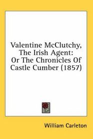 Valentine McClutchy, The Irish Agent: Or The Chronicles Of Castle Cumber (1857)