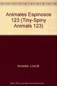 Animales Espinosos 123/Tiny-spiny Animals 123: Animales Espinosos Uno Dos Tres (Animales Espinosos/Tiny-Spiny Animals) (Spanish Edition)