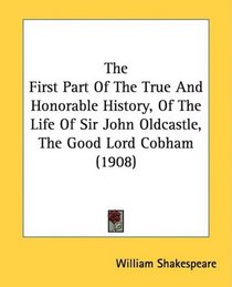The First Part Of The True And Honorable History, Of The Life Of Sir John Oldcastle, The Good Lord Cobham (1908)