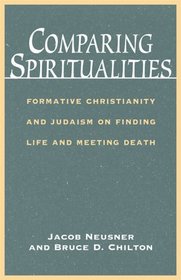 Comparing Spiritualities: Formative Christianity and Judaism on Finding Life and Meeting Death