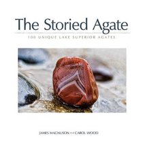 The Storied Agate: 100 Unique Lake Superior Agates