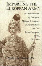 Importing the European Army : The Introduction of European Military Techniques and Institutions in the Extra-European World, 1600-1914