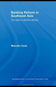 Banking Reform in Southeast Asia: The Region's Decisive Decade (Routledge Studies in the Growth Economies of Asia)