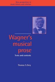 Wagner's Musical Prose: Texts and Contexts (New Perspectives in Music History and Criticism)