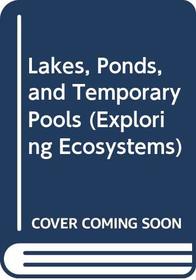 Lakes, Ponds, and Temporary Pools (Exploring Ecosystems)