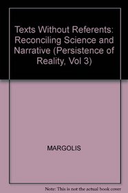 Texts Without Referents: Reconciling Science and Narrative (Persistence of Reality, Vol 3)