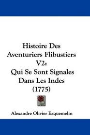 Histoire Des Aventuriers Flibustiers V2: Qui Se Sont Signales Dans Les Indes (1775) (French Edition)
