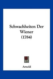 Schwachheiten Der Wiener (1784) (German Edition)