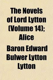 The Novels of Lord Lytton (Volume 14); Alice