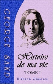 Histoire de ma vie: Tome 1 (French Edition)
