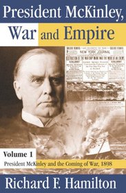 President McKinley, War and Empire: Volume 1: President McKinley and the Coming of War, 1898 (American Presidents Series)
