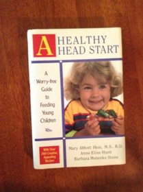 A Healthy Head Start: A Worry-Free Guide to Feeding Young Children