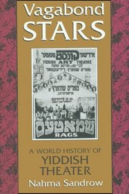 Vagabond Stars: A World History of Yiddish Theater (Judaic Traditions in Literature, Music, and Art)