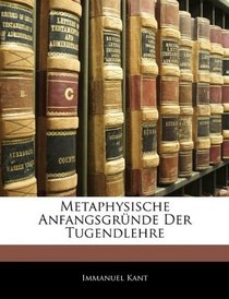Metaphysische Anfangsgrnde Der Tugendlehre (German Edition)