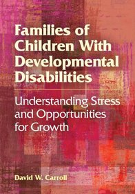 Families of Children With Developmental Disabilities: Understanding Stress and Opportunities for Growth