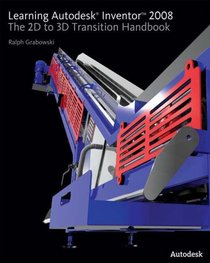 Learning Autodesk Inventor 2008: The 2D to 3D Transition Handbook (Autodesk Inventor)