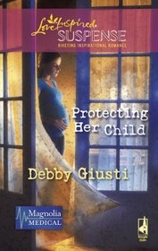 Protecting Her Child (Magnolia Medical, Bk 2) (Love Inspired Suspense, No 149)