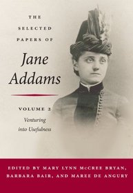 The Selected Papers of Jane Addams: Vol. 2: Venturing into Usefulness (Selected Papers of Jane Adams)