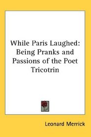 While Paris Laughed: Being Pranks and Passions of the Poet Tricotrin