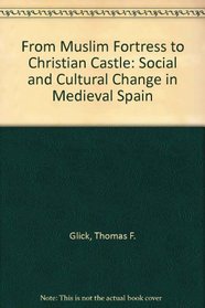 From Muslim Fortress to Christian Castle: Social and Cultural Change in Medieval Spain