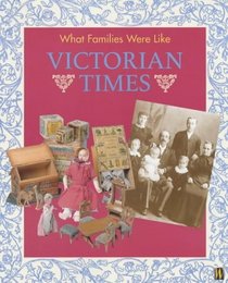 Victorian Times (What Families Were Like S.)