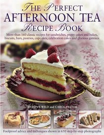 The Perfect Afternoon Tea Recipe Book: More than 160 classic recipes for sandwiches, pretty cakes and bakes, biscuits, bars, pastries, cupcakes, celebration ... and glorious gateaux, with 650 photographs