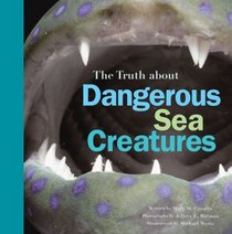 The Truth About Dangerous Sea Creatures (The Truth About...)