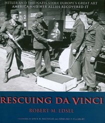 Rescuing Da Vinci: Hitler and the Nazis Stole Europe's Great Art, America and Her Allies Recovered It