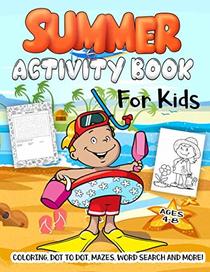 Summer Activity Book for Kids Ages 4-8: A Fun Kid Workbook Game for Summer Time Learning, Beach Coloring, Dot to Dot, Word Search and More!
